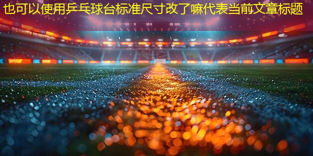 乒乓球台标准尺寸改了嘛