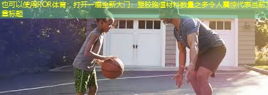 打开一扇全新大门：塑胶跑道材料数量之多令人震惊